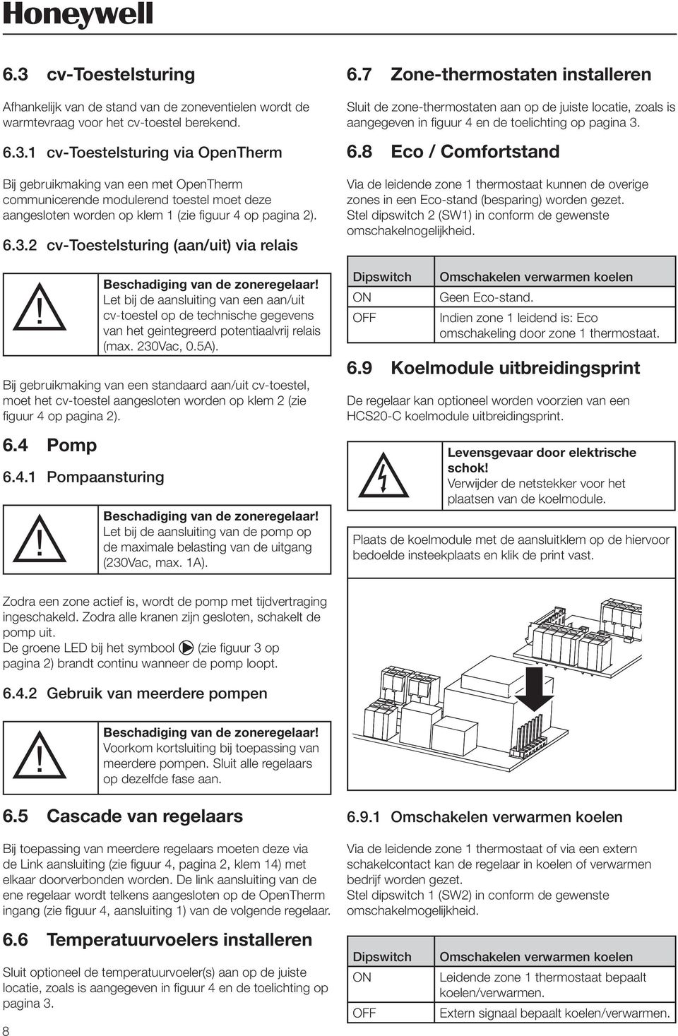 Let bij de aansluiting van een aan/uit cv-toestel op de technische gegevens van het geintegreerd potentiaalvrij relais (max. 230Vac, 0.5A).