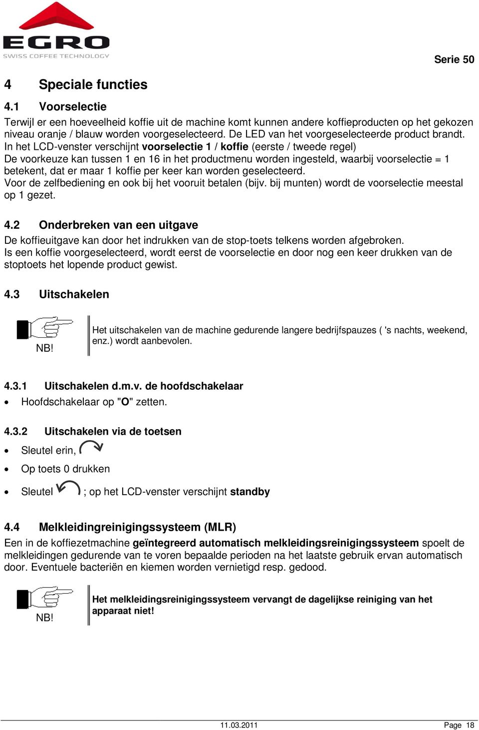 In het LCD-venster verschijnt voorselectie 1 / koffie (eerste / tweede regel) De voorkeuze kan tussen 1 en 16 in het productmenu worden ingesteld, waarbij voorselectie = 1 betekent, dat er maar 1