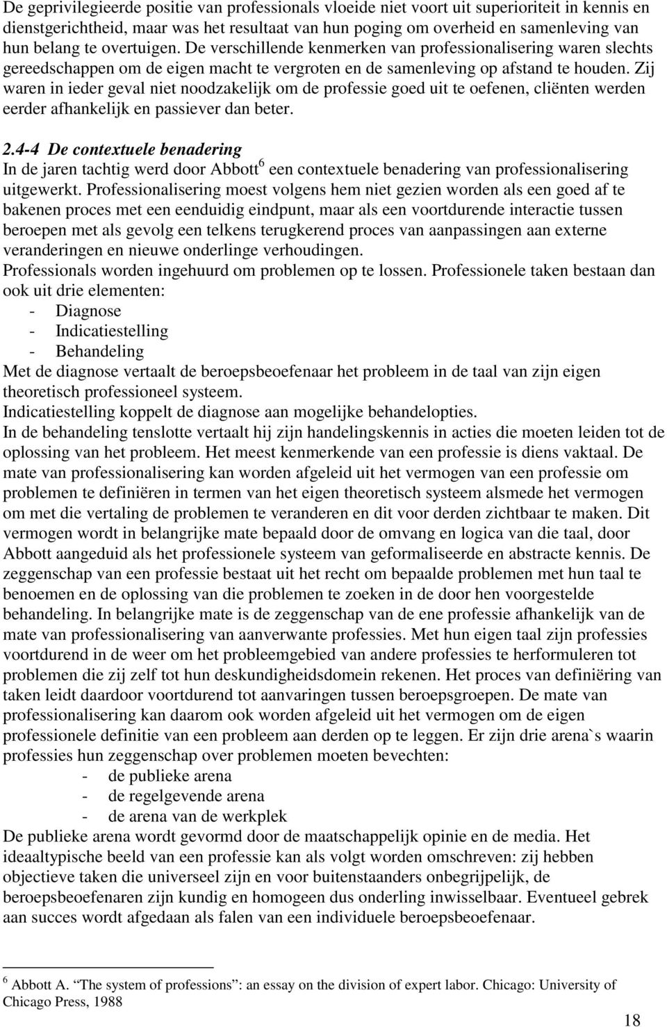 Zij waren in ieder geval niet noodzakelijk om de professie goed uit te oefenen, cliënten werden eerder afhankelijk en passiever dan beter. 2.