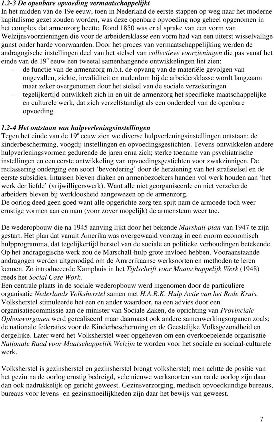 Rond 1850 was er al sprake van een vorm van Welzijnsvoorzieningen die voor de arbeidersklasse een vorm had van een uiterst wisselvallige gunst onder harde voorwaarden.