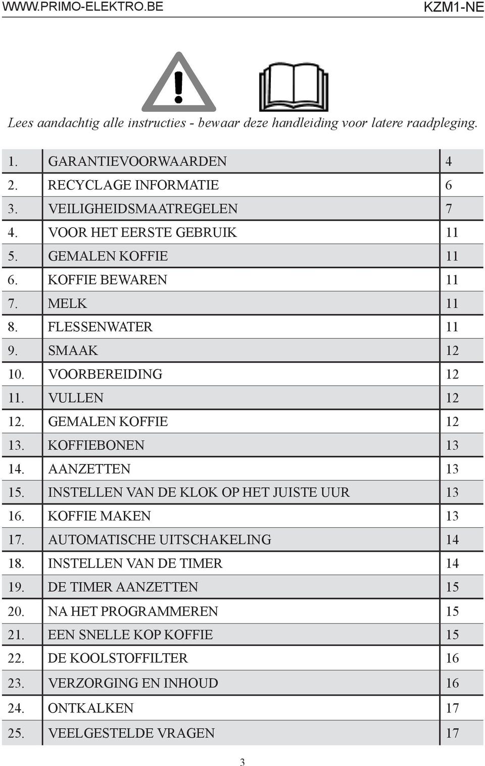 KOFFIEBONEN 13 14. AANZETTEN 13 15. INSTELLEN VAN DE KLOK OP HET JUISTE UUR 13 16. KOFFIE MAKEN 13 17. AUTOMATISCHE UITSCHAKELING 14 18. INSTELLEN VAN DE TIMER 14 19.