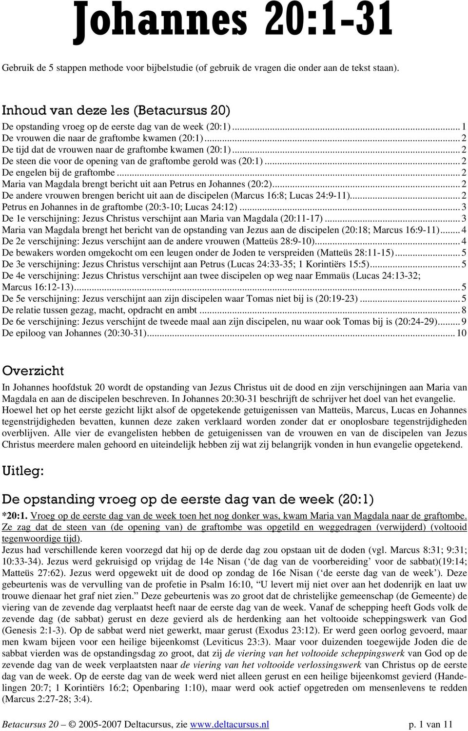 .. 2 De tijd dat de vrouwen naar de graftombe kwamen (20:1)... 2 De steen die voor de opening van de graftombe gerold was (20:1)... 2 De engelen bij de graftombe.