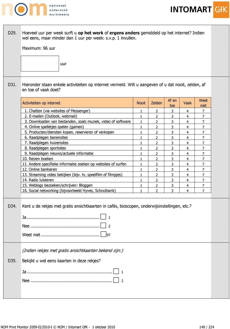 Chatten (via websites of Messenger) 1 2 3 4 7 2. E-mailen (Outlook, webmail) 1 2 3 4 7 3. Downloaden van bestanden, zoals muziek, video of software 1 2 3 4 7 4.