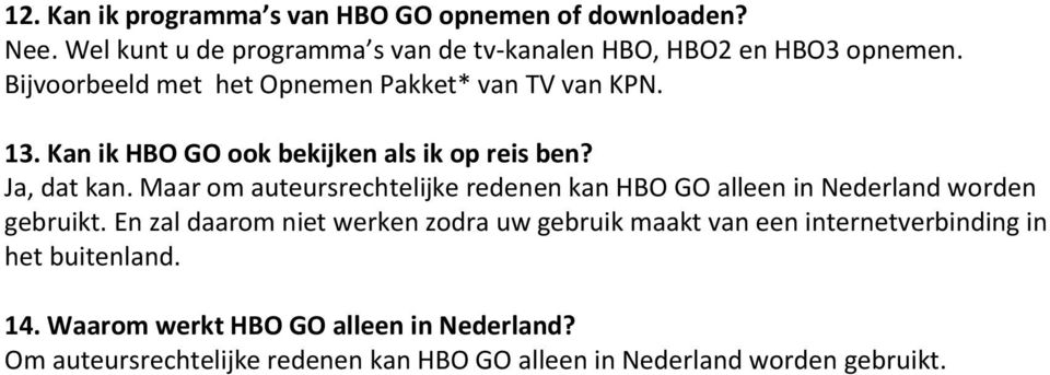 Maar om auteursrechtelijke redenen kan HBO GO alleen in Nederland worden gebruikt.