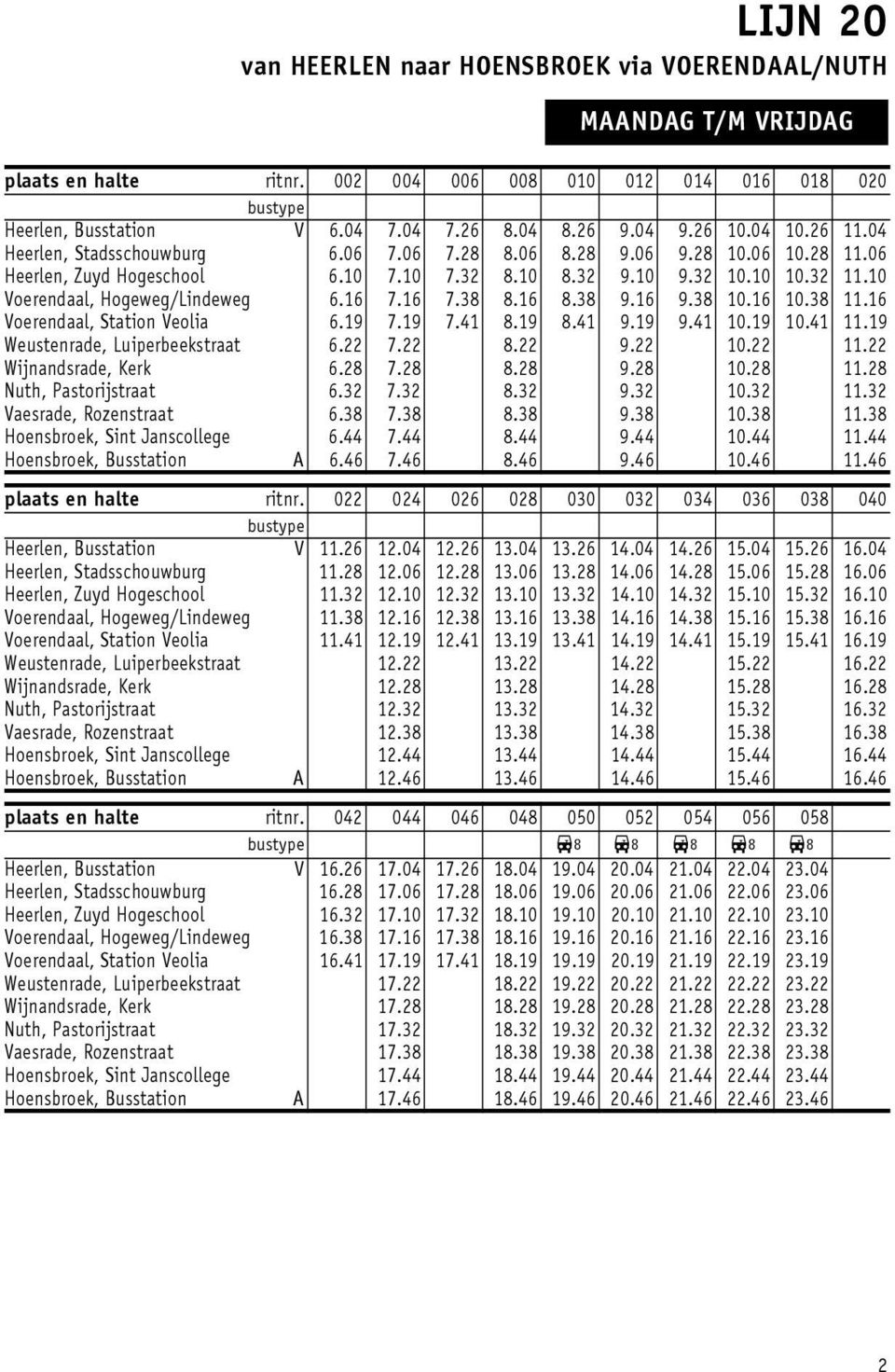 6 7.6 7.38 8.6 8.38 9.6 9.38 0.6 0.38.6 Voerendaal, Station Veolia 6.9 7.9 7.4 8.9 8.4 9.9 9.4 0.9 0.4.9 Weustenrade, Luiperbeekstraat 6. 7. 8. 9. 0.. Wijnandsrade, Kerk 6.8 7.8 8.8 9.8 0.8.8 Nuth, Pastorijstraat 6.