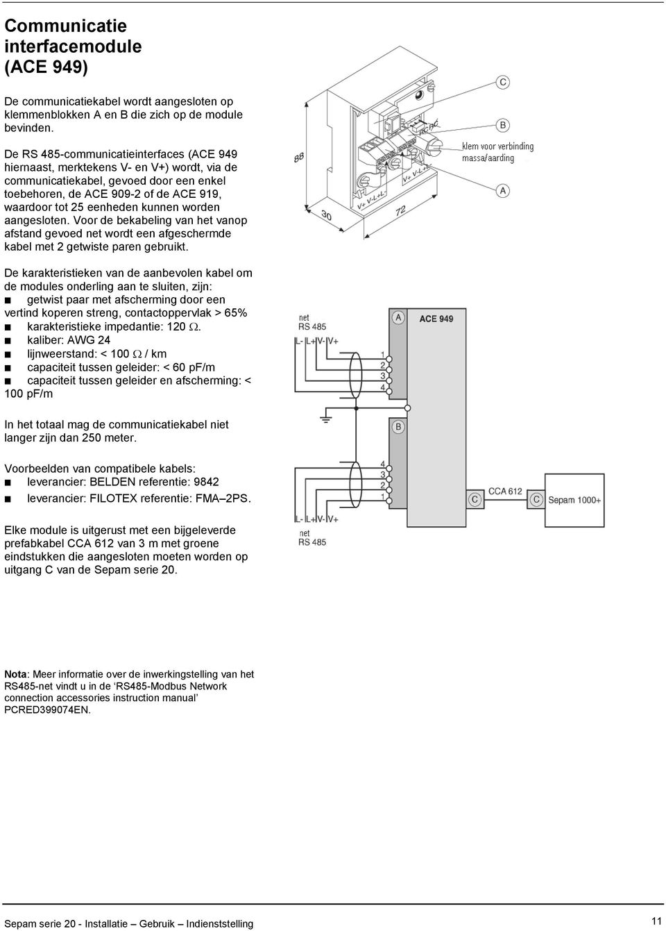 kunnen worden aangesloten. Voor de bekabeling van het vanop afstand gevoed net wordt een afgeschermde kabel met 2 getwiste paren gebruikt.