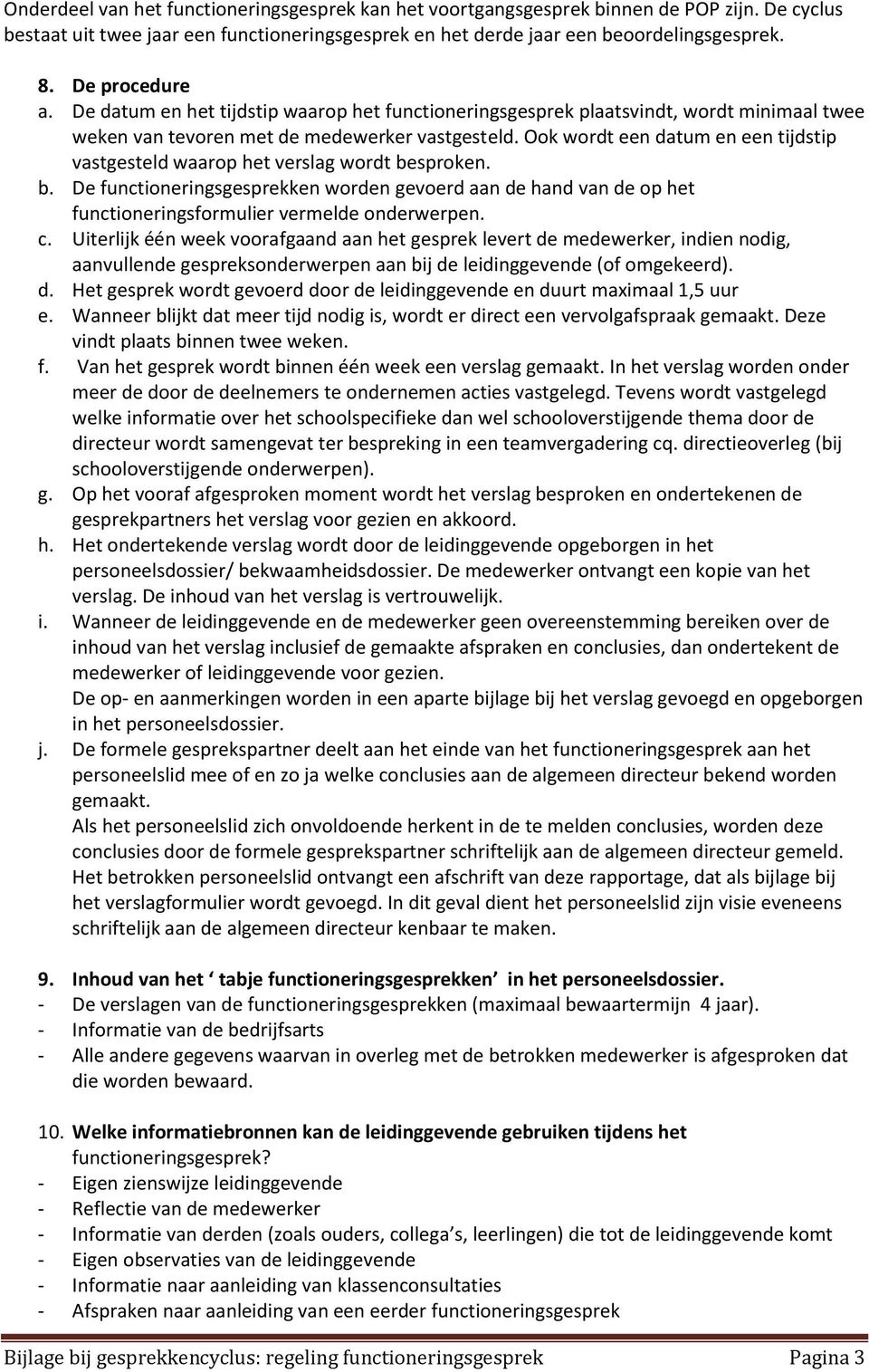 Ook wordt een datum en een tijdstip vastgesteld waarop het verslag wordt besproken. b. De functioneringsgesprekken worden gevoerd aan de hand van de op het functioneringsformulier vermelde onderwerpen.