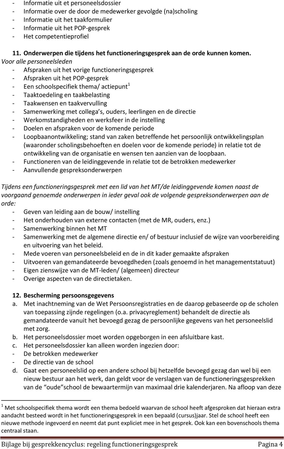 Voor alle personeelsleden - Afspraken uit het vorige functioneringsgesprek - Afspraken uit het POP-gesprek - Een schoolspecifiek thema/ actiepunt 1 - Taaktoedeling en taakbelasting - Taakwensen en