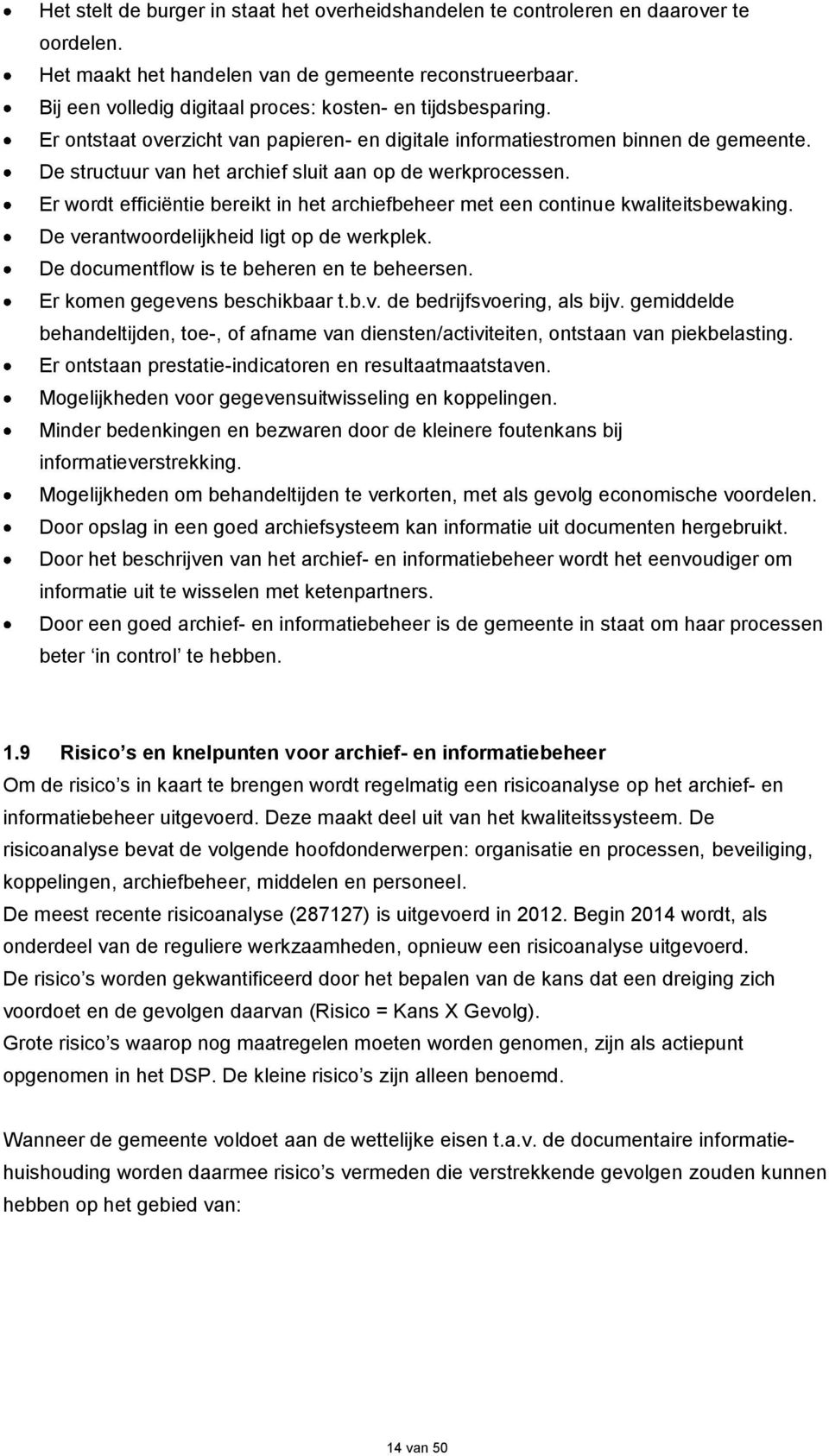 De structuur van het archief sluit aan op de werkprocessen. Er wordt efficiëntie bereikt in het archiefbeheer met een continue kwaliteitsbewaking. De verantwoordelijkheid ligt op de werkplek.