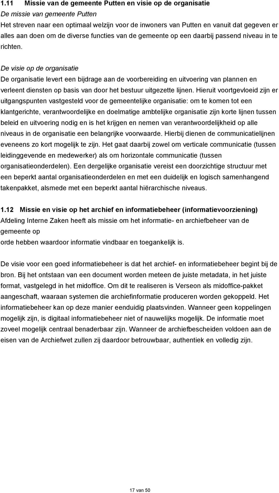 De visie op de organisatie De organisatie levert een bijdrage aan de voorbereiding en uitvoering van plannen en verleent diensten op basis van door het bestuur uitgezette lijnen.