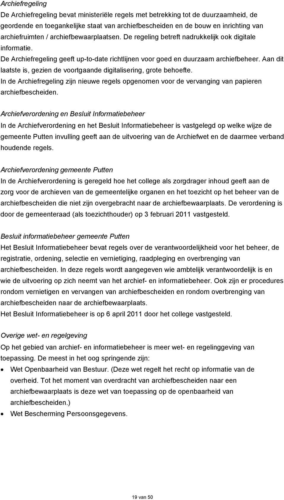 Aan dit laatste is, gezien de voortgaande digitalisering, grote behoefte. In de Archiefregeling zijn nieuwe regels opgenomen voor de vervanging van papieren archiefbescheiden.