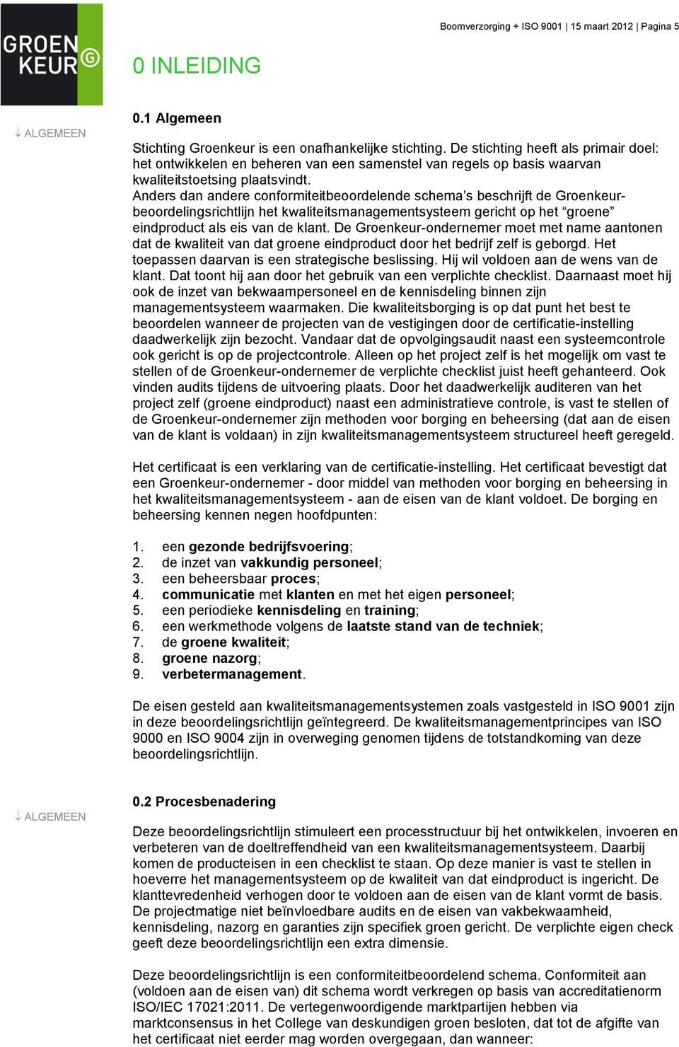 Anders dan andere conformiteitbeoordelende schema s beschrijft de Groenkeurbeoordelingsrichtlijn het kwaliteitsmanagementsysteem gericht op het groene eindproduct als eis van de klant.