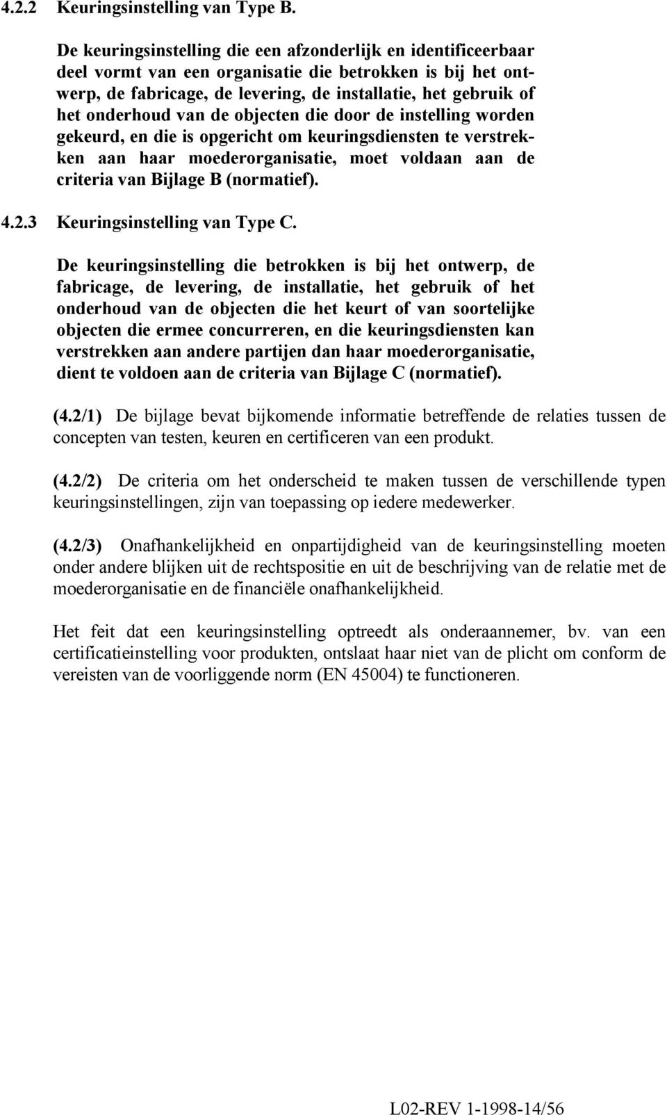 van de objecten die door de instelling worden gekeurd, en die is opgericht om keuringsdiensten te verstrekken aan haar moederorganisatie, moet voldaan aan de criteria van Bijlage B (normatief). 4.2.