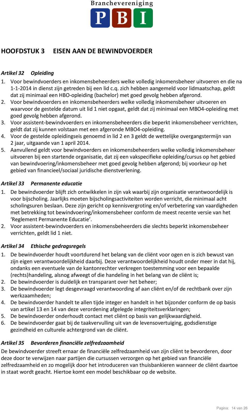 zich hebben aangemeld voor lidmaatschap, geldt dat zij minimaal een HBO-opleiding (bachelor) met goed gevolg hebben afgerond. 2.