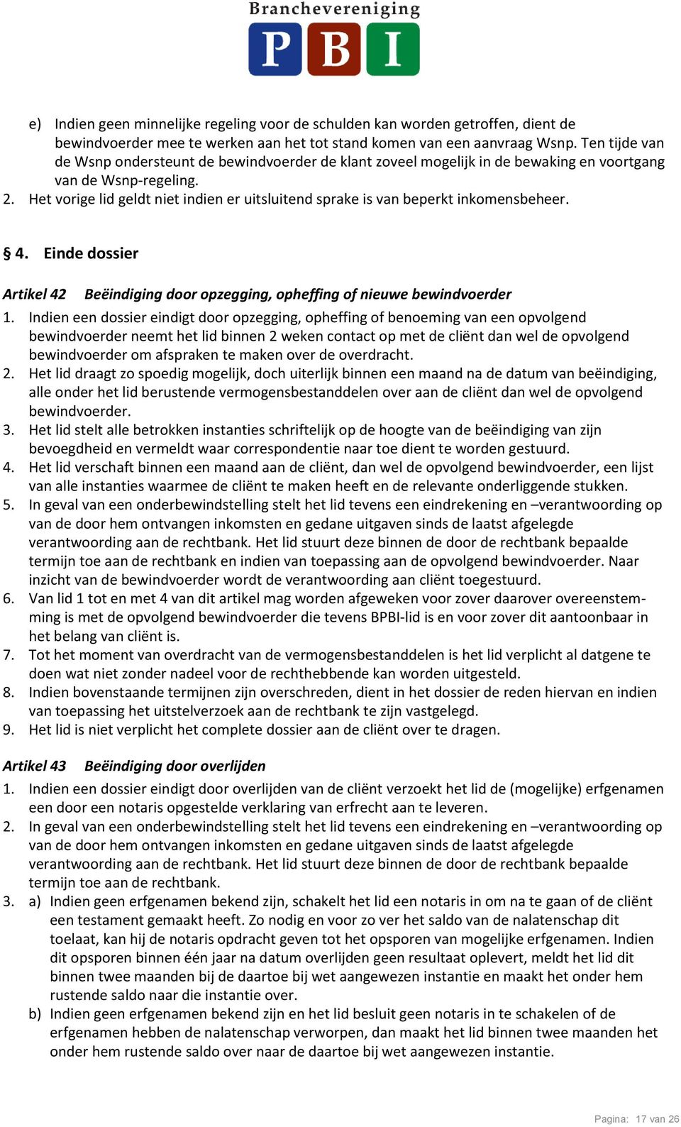 Het vorige lid geldt niet indien er uitsluitend sprake is van beperkt inkomensbeheer. 4. Einde dossier Artikel 42 Beëindiging door opzegging, opheffing of nieuwe bewindvoerder 1.