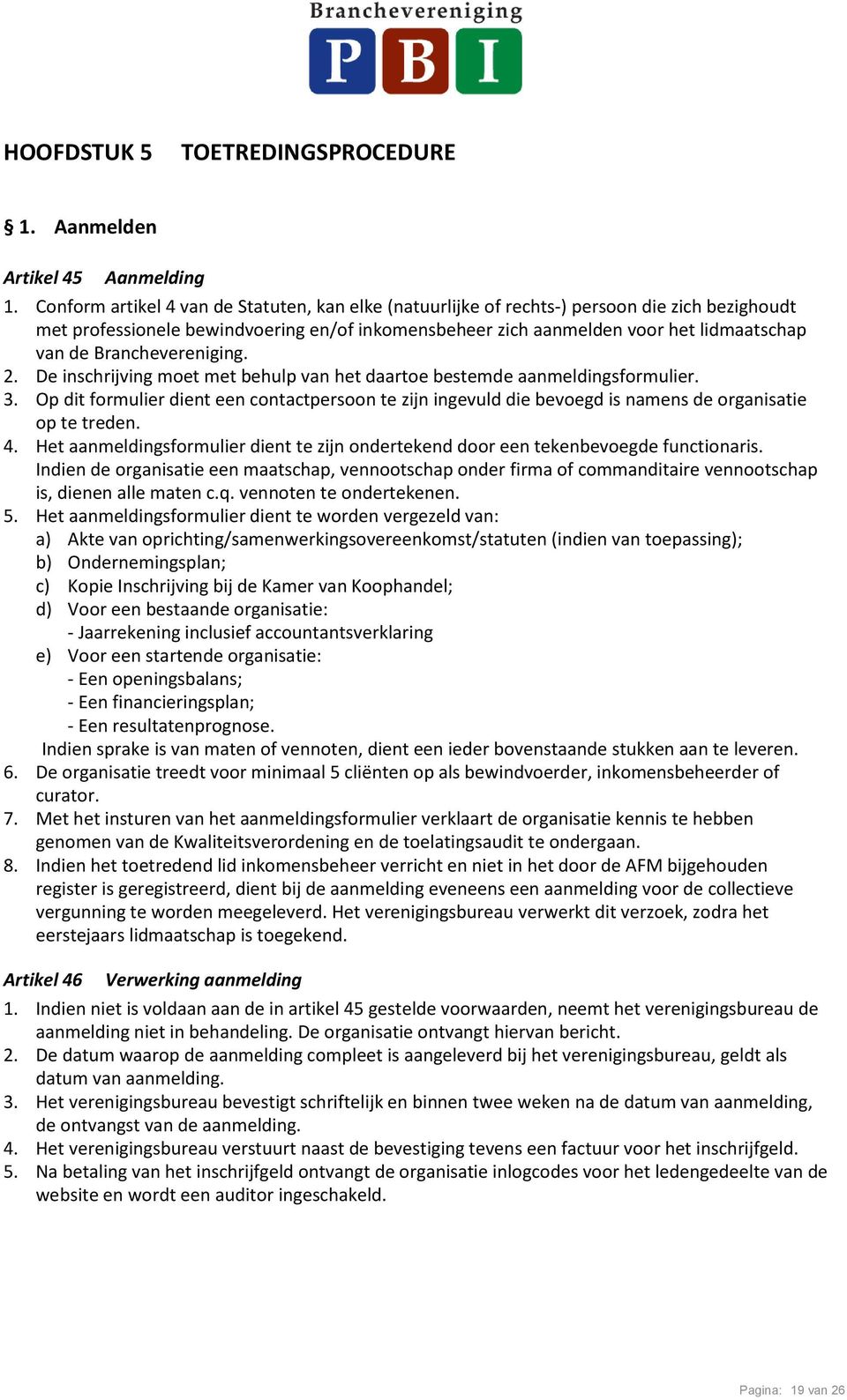 Branchevereniging. 2. De inschrijving moet met behulp van het daartoe bestemde aanmeldingsformulier. 3.