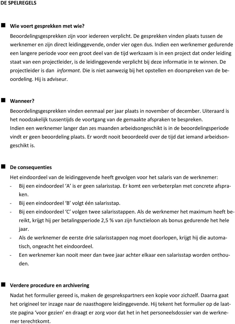 informatie in te winnen. De projectleider is dan informant. Die is niet aanwezig bij het opstellen en doorspreken van de beoordeling. Hij is adviseur. Wanneer?