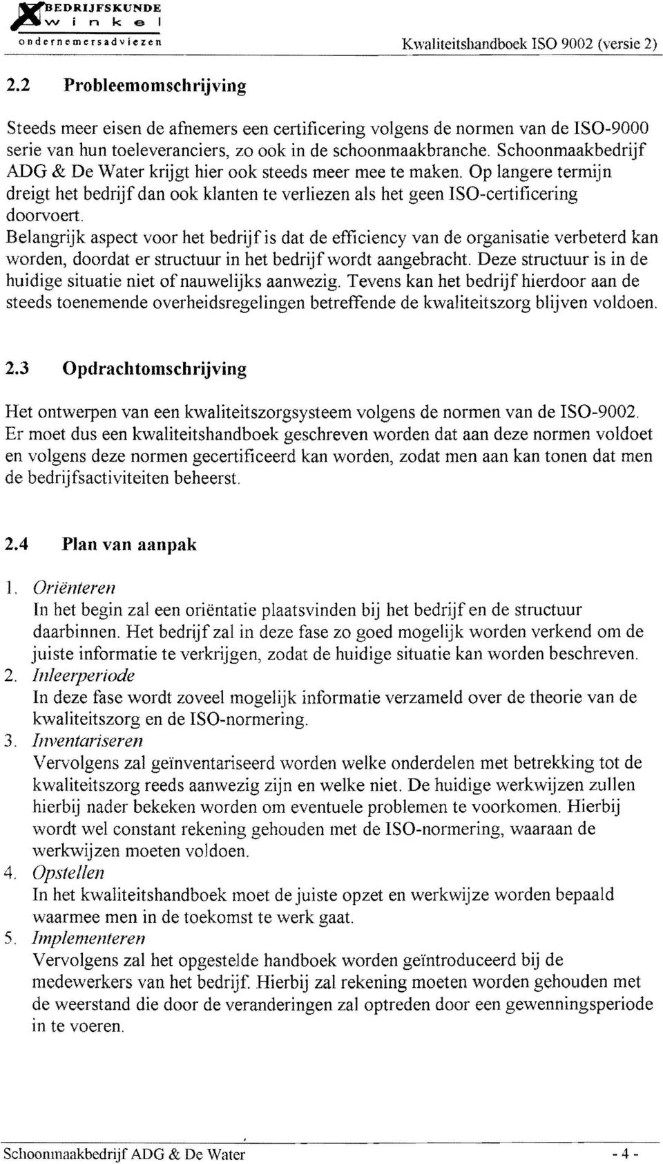 Schoonmaakbedrijf ADG & De Water krijgt hier ook steeds meer mee te maken. Op langere termijn dreigt het bedrijf dan ook klanten te verliezen als het geen ISO-certificering doorvoert.