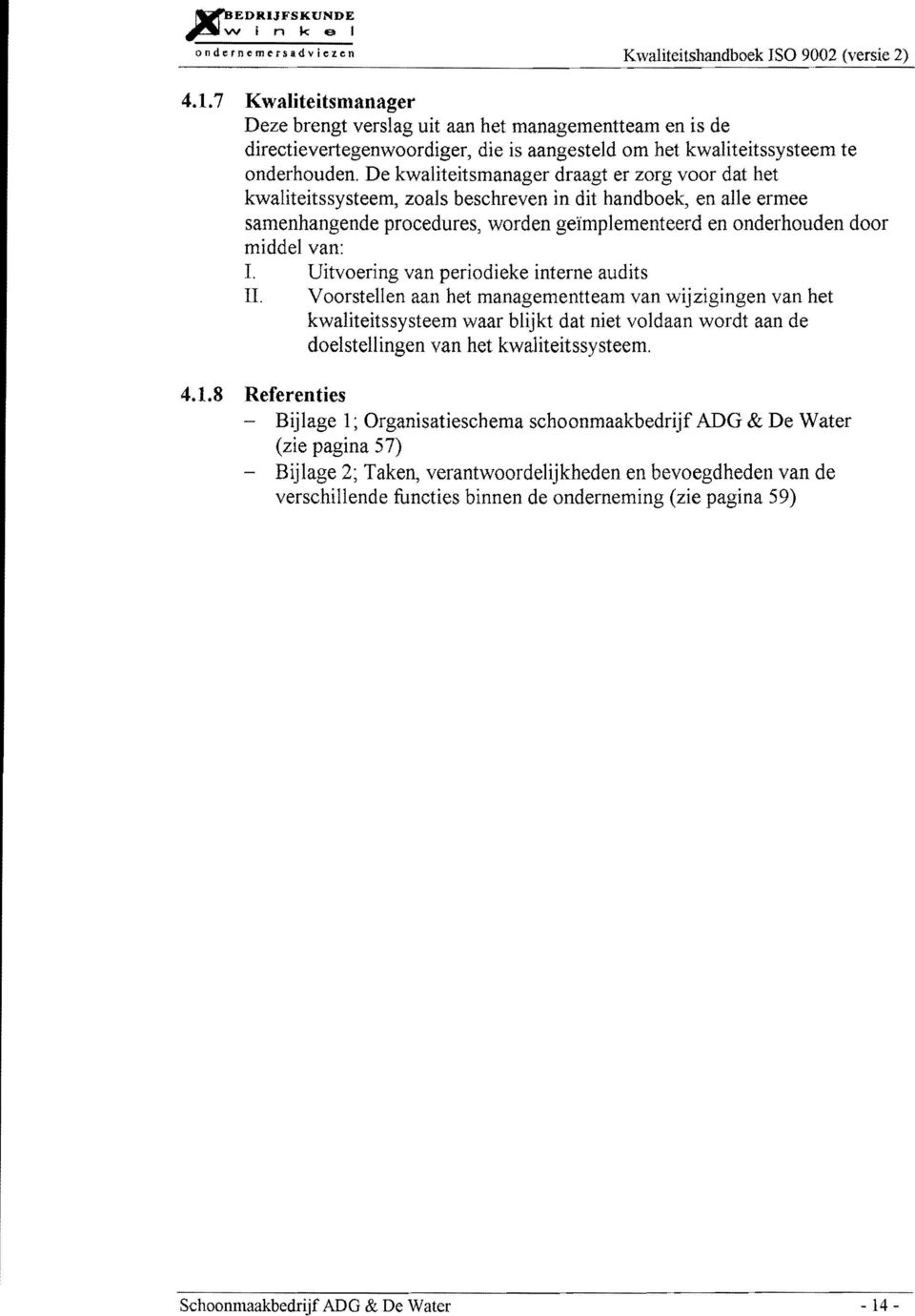 De kwaliteitsmanager draagt er zorg voor dat het kwaliteitssysteem, zoals beschreven in dit handboek, en abe ermee samenhangende procedures, worden gelmplementeerd en onderhouden door middel van: I.