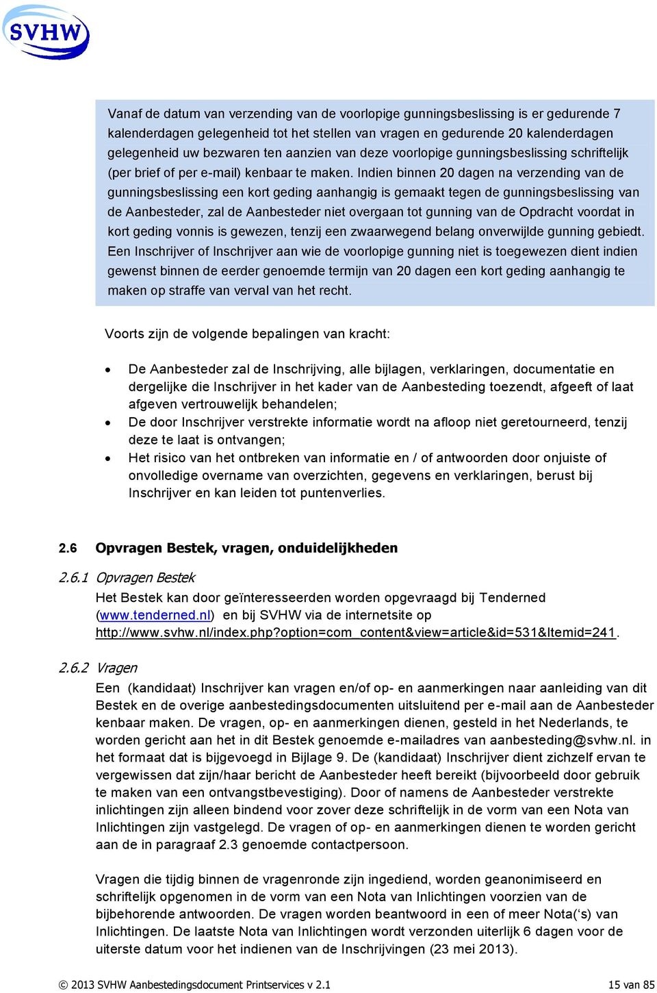 Indien binnen 20 dagen na verzending van de gunningsbeslissing een kort geding aanhangig is gemaakt tegen de gunningsbeslissing van de Aanbesteder, zal de Aanbesteder niet overgaan tot gunning van de