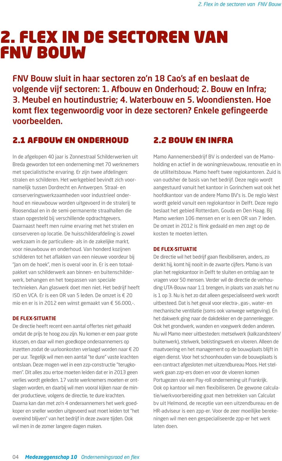 2 BOUW EN INFRA In de afgelopen 40 jaar is Zonnestraal Schilderwerken uit Breda geworden tot een onderneming met 70 werknemers met specialistische ervaring.