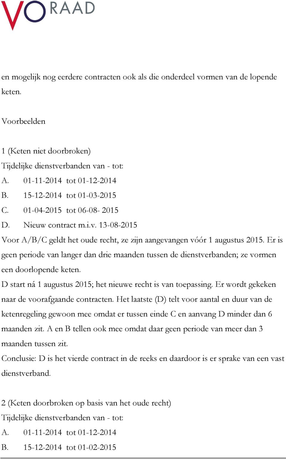 Er is geen periode van langer dan drie maanden tussen de dienstverbanden; ze vormen een doorlopende keten. D start ná 1 augustus 2015; het nieuwe recht is van toepassing.