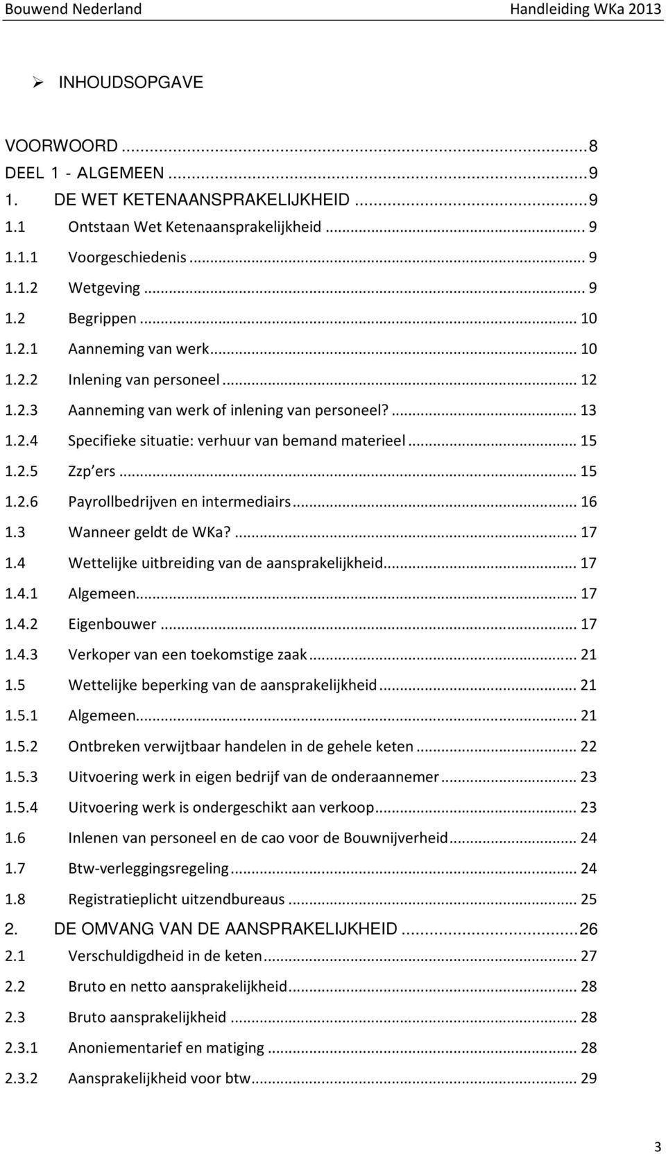 .. 15 1.2.6 Payrollbedrijven en intermediairs... 16 1.3 Wanneer geldt de WKa?... 17 1.4 Wettelijke uitbreiding van de aansprakelijkheid... 17 1.4.1 Algemeen... 17 1.4.2 Eigenbouwer... 17 1.4.3 Verkoper van een toekomstige zaak.