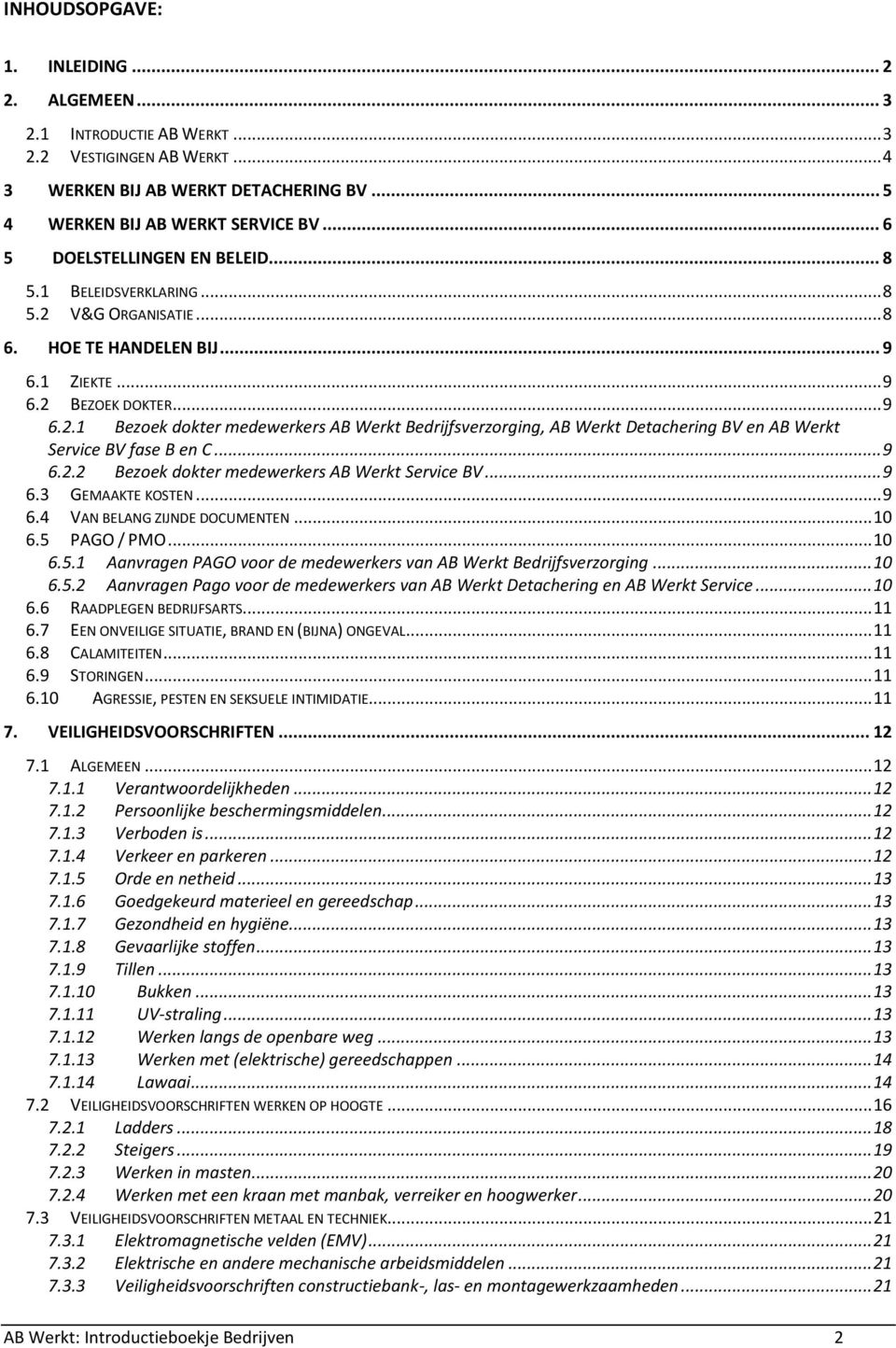 .. 9 6.2.2 Bezoek dokter medewerkers AB Werkt Service BV... 9 6.3 GEMAAKTE KOSTEN... 9 6.4 VAN BELANG ZIJNDE DOCUMENTEN... 10 6.5 PAGO / PMO... 10 6.5.1 Aanvragen PAGO voor de medewerkers van AB Werkt Bedrijfsverzorging.