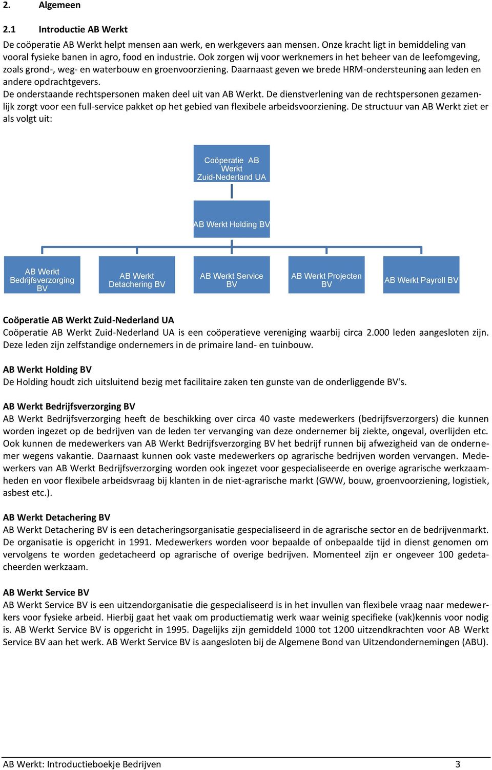 De onderstaande rechtspersonen maken deel uit van AB Werkt. De dienstverlening van de rechtspersonen gezamenlijk zorgt voor een full-service pakket op het gebied van flexibele arbeidsvoorziening.