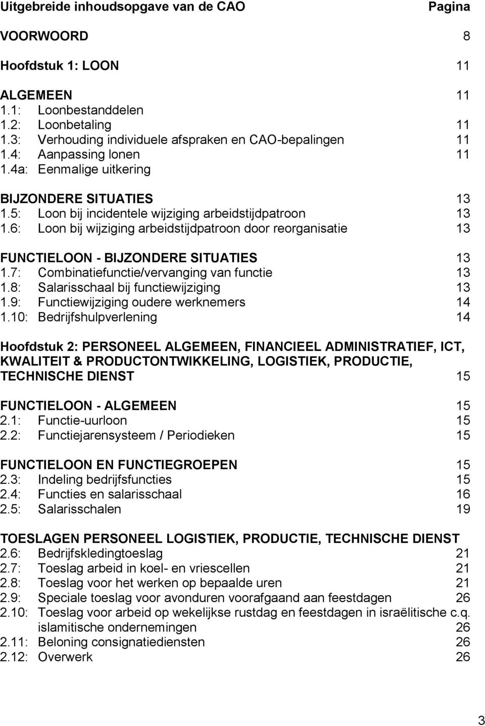 6: Loon bij wijziging arbeidstijdpatroon door reorganisatie 13 FUNCTIELOON - BIJZONDERE SITUATIES 13 1.7: Combinatiefunctie/vervanging van functie 13 1.8: Salarisschaal bij functiewijziging 13 1.