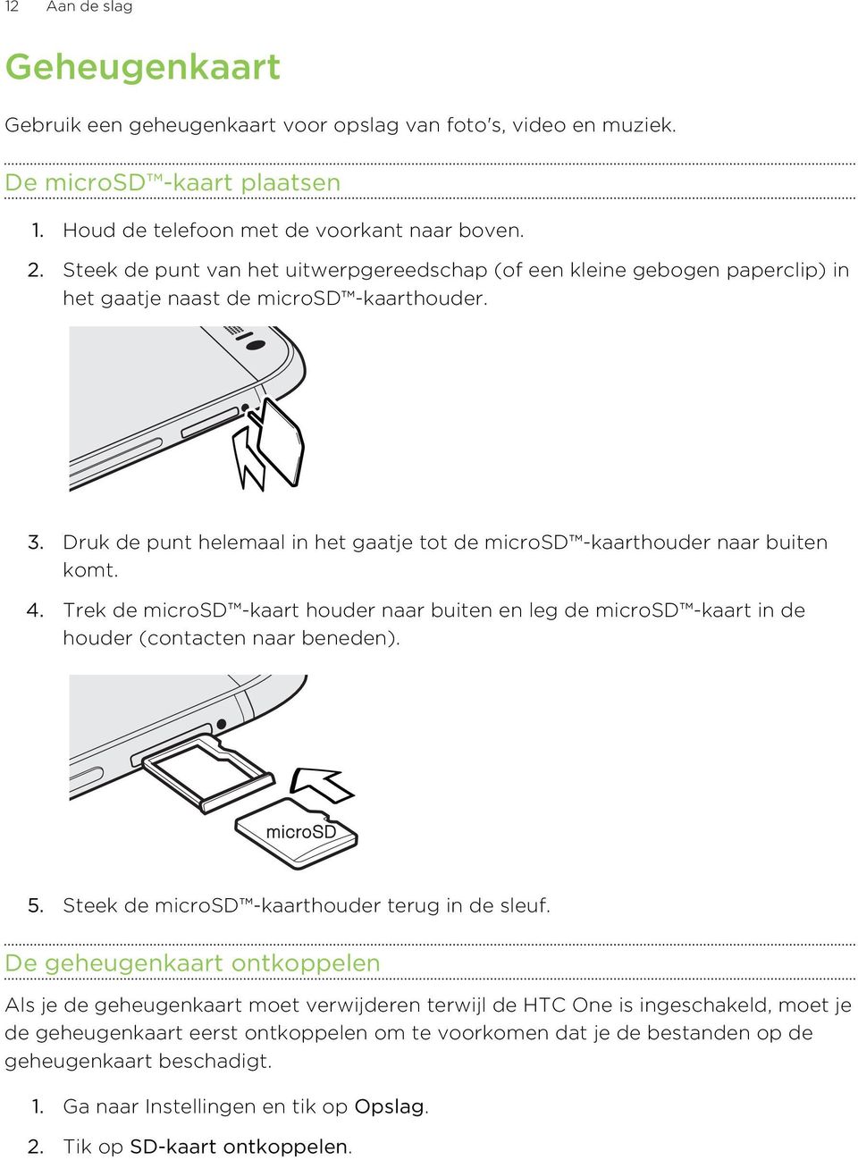 Druk de punt helemaal in het gaatje tot de microsd -kaarthouder naar buiten komt. 4. Trek de microsd -kaart houder naar buiten en leg de microsd -kaart in de houder (contacten naar beneden). 5.