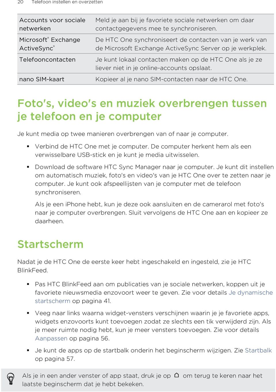 Je kunt lokaal contacten maken op de HTC One als je ze liever niet in je online-accounts opslaat. Kopieer al je nano SIM-contacten naar de HTC One.