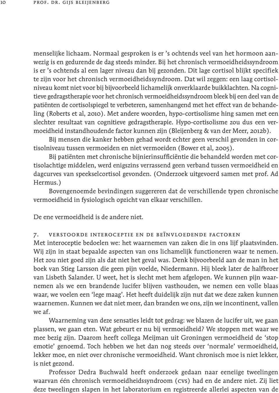 Dat wil zeggen: een laag cortisolniveau komt niet voor bij bijvoorbeeld lichamelijk onverklaarde buikklachten.