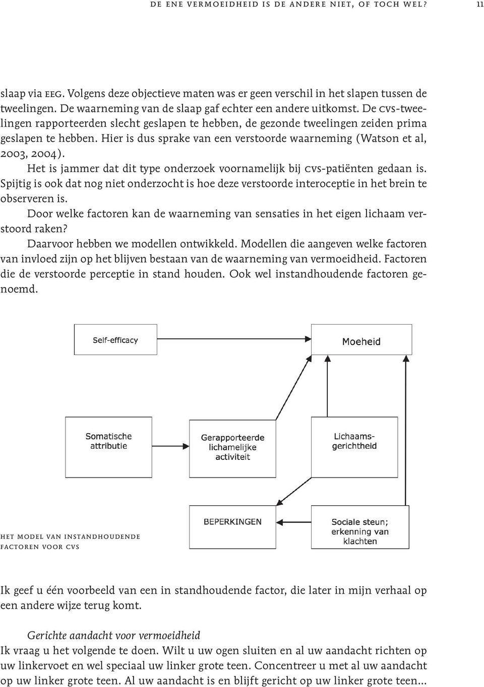 Hier is dus sprake van een verstoorde waarneming (Watson et al, 2003, 2004). Het is jammer dat dit type onderzoek voornamelijk bij cvs-patiënten gedaan is.