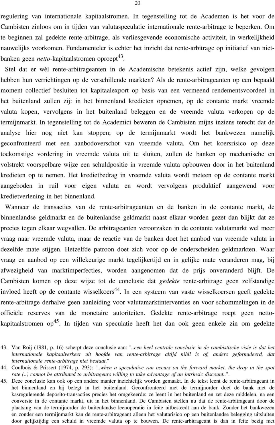 Fundamenteler is echter het inzicht dat rente-arbitrage op initiatief van nietbanken geen netto-kapitaalstromen oproept 43.