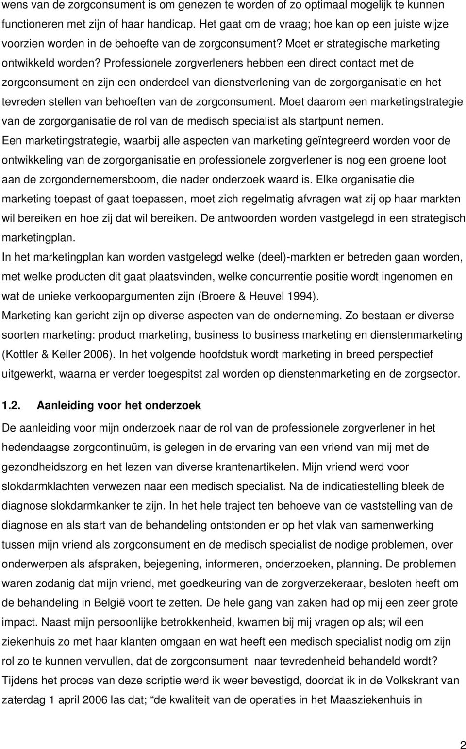 Professionele zorgverleners hebben een direct contact met de zorgconsument en zijn een onderdeel van dienstverlening van de zorgorganisatie en het tevreden stellen van behoeften van de zorgconsument.