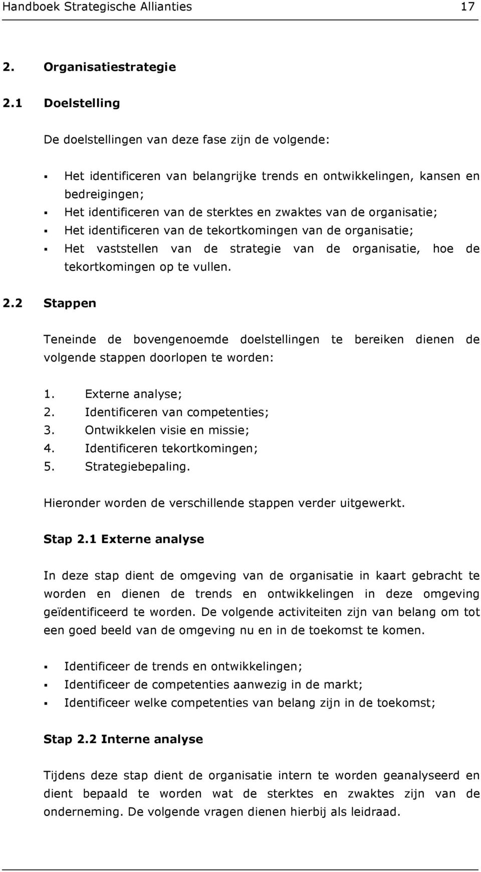 de organisatie; Het identificeren van de tekortkomingen van de organisatie; Het vaststellen van de strategie van de organisatie, hoe de tekortkomingen op te vullen. 2.