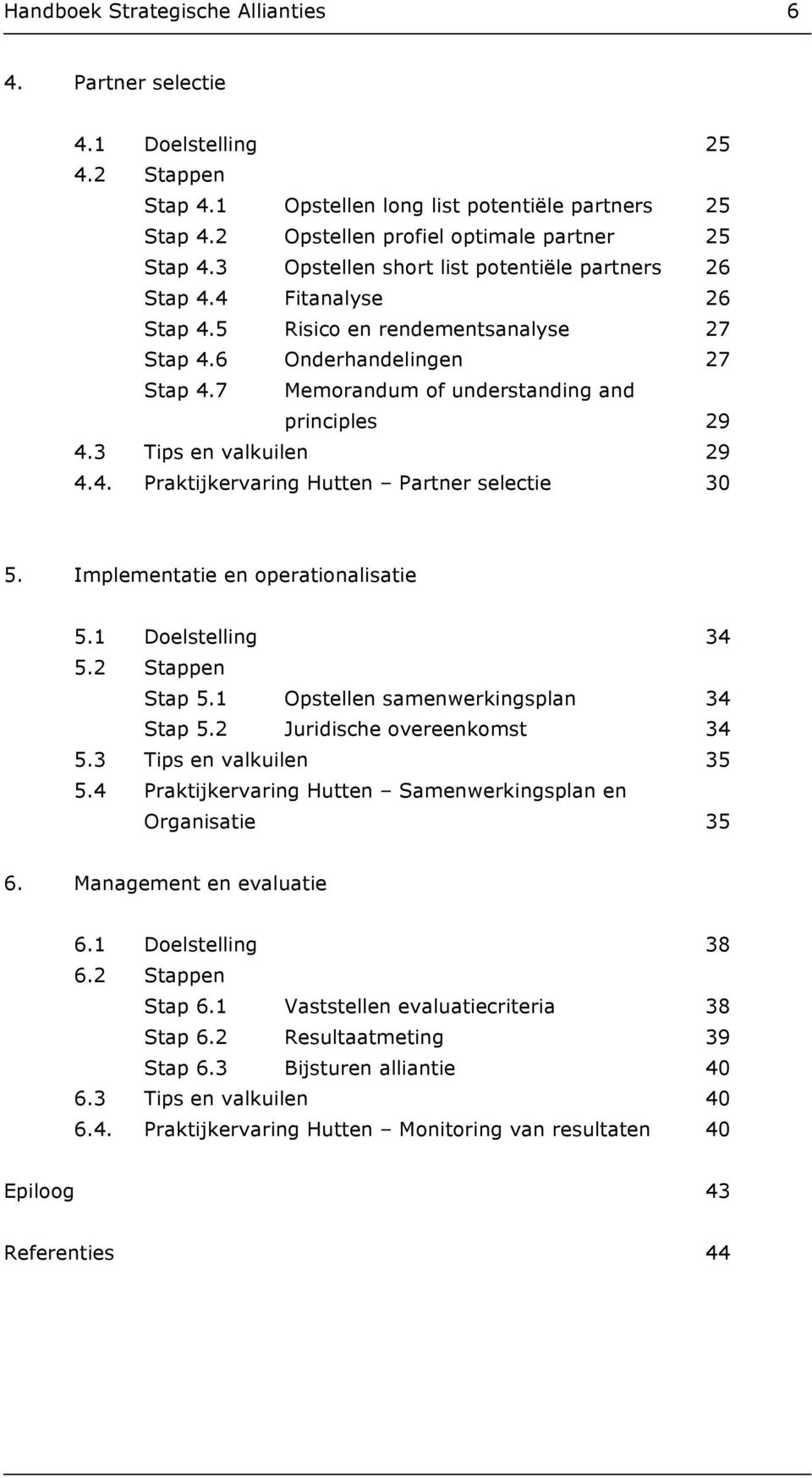 3 Tips en valkuilen 29 4.4. Praktijkervaring Hutten Partner selectie 30 5. Implementatie en operationalisatie 5.1 Doelstelling 34 5.2 Stappen Stap 5.1 Opstellen samenwerkingsplan 34 Stap 5.