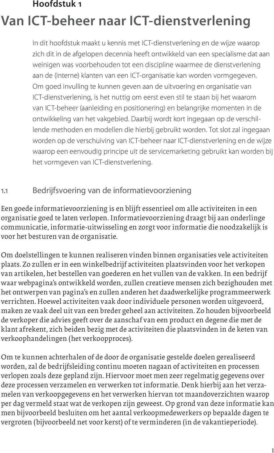 Om goed invulling te kunnen geven aan de uitvoering en organisatie van ICT-dienstverlening, is het nuttig om eerst even stil te staan bij het waarom van ICT-beheer (aanleiding en positionering) en