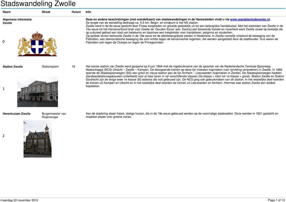 Zwolle werd in de 8e eeuw gesticht door Friese kooplieden en groeide geleidelijk uit tot een belangrijke handelsstad.