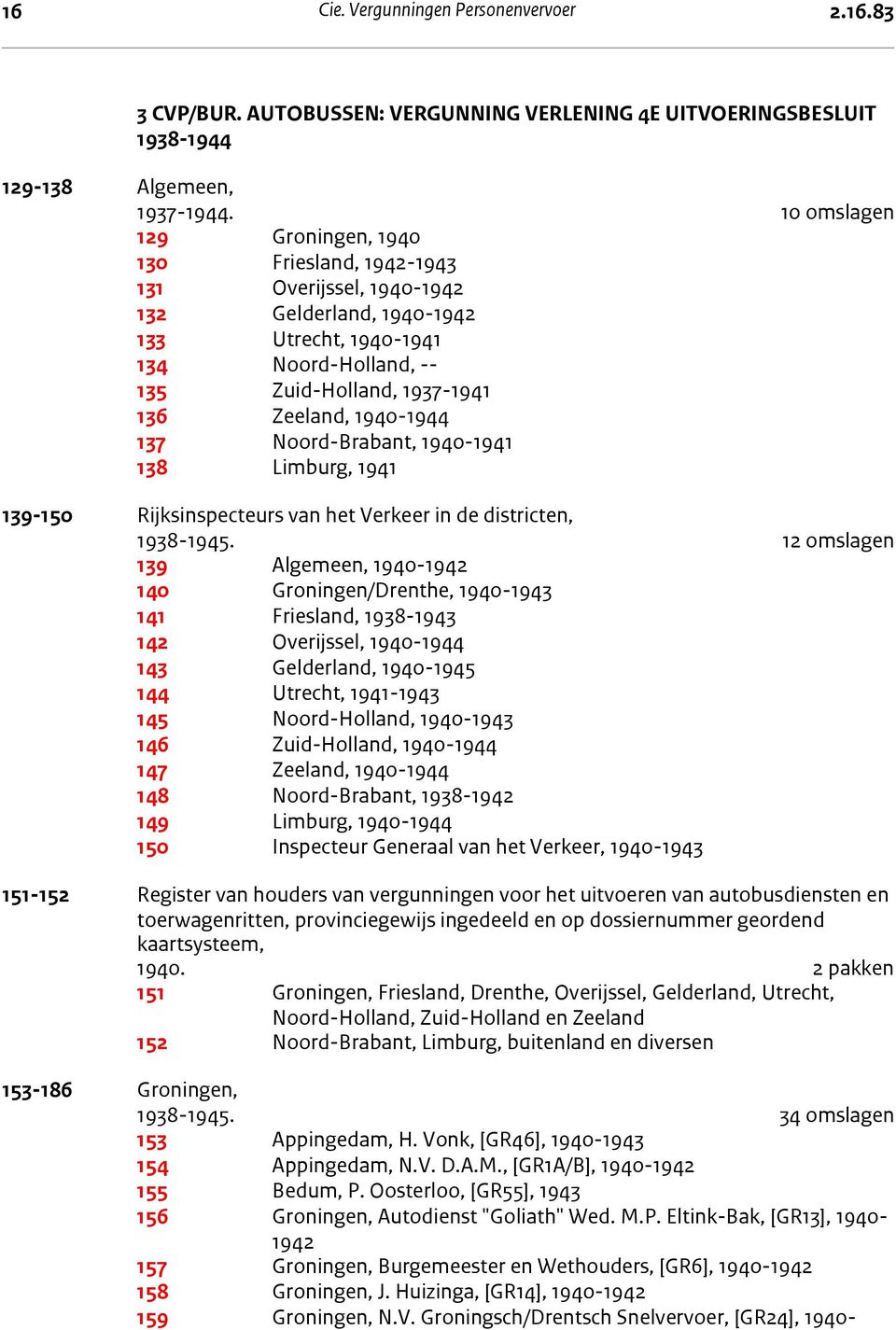 10 omslagen 129 Groningen, 1940 130 Friesland, 1942-1943 131 Overijssel, 1940-1942 132 Gelderland, 1940-1942 133 Utrecht, 1940-1941 134 Noord-Holland, -- 135 Zuid-Holland, 1937-1941 136 Zeeland,