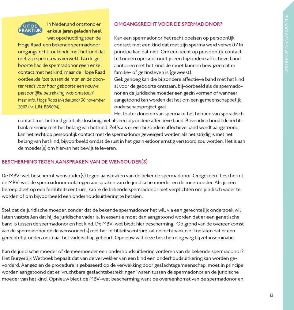 Meer info: Hoge Raad (Nederland) 30 november 2007 (nr. LJN: BB9094). Omgangsrecht voor de spermadonor?