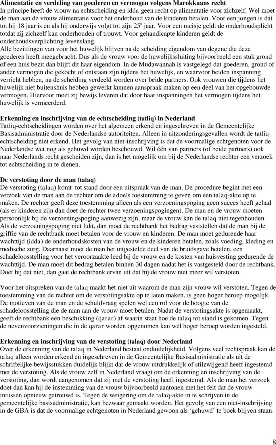 Voor een meisje geldt de onderhoudsplicht totdat zij zichzelf kan onderhouden of trouwt. Voor gehandicapte kinderen geldt de onderhoudsverplichting levenslang.