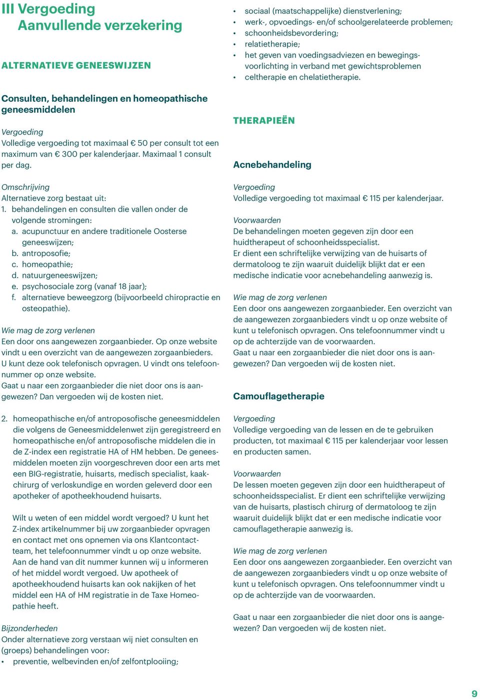 acupunctuur en andere traditionele Oosterse geneeswijzen; b. antroposofie; c. homeopathie; d. natuurgeneeswijzen; e. psychosociale zorg (vanaf 18 jaar); f.