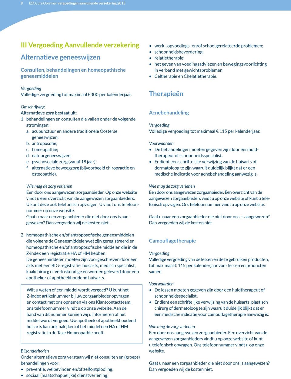 antroposofie; c. homeopathie; d. natuurgeneeswijzen; e. psychosociale zorg (vanaf 18 jaar); f. alternatieve beweegzorg (bijvoorbeeld chiropractie en osteopathie).