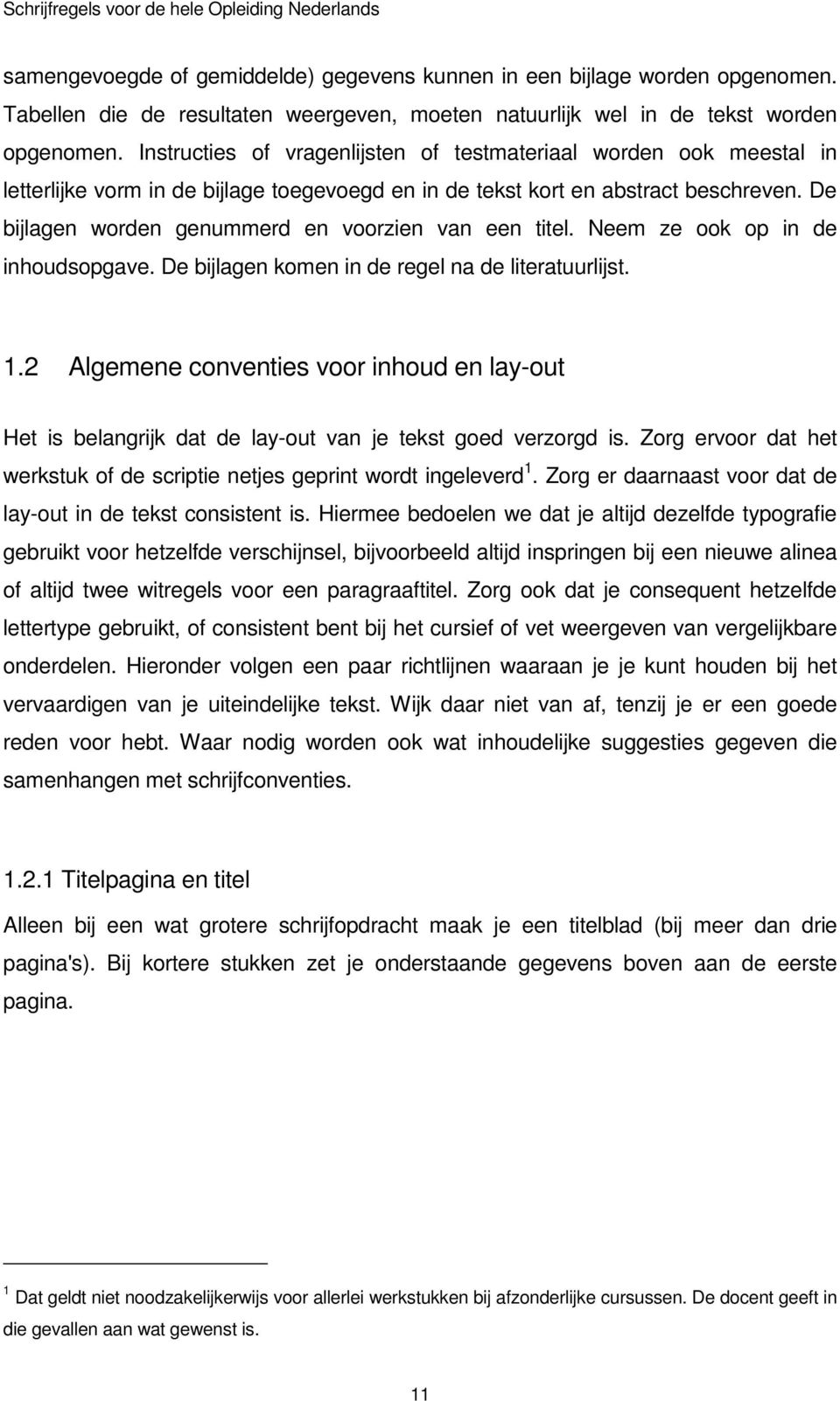 Instructies of vragenlijsten of testmateriaal worden ook meestal in letterlijke vorm in de bijlage toegevoegd en in de tekst kort en abstract beschreven.