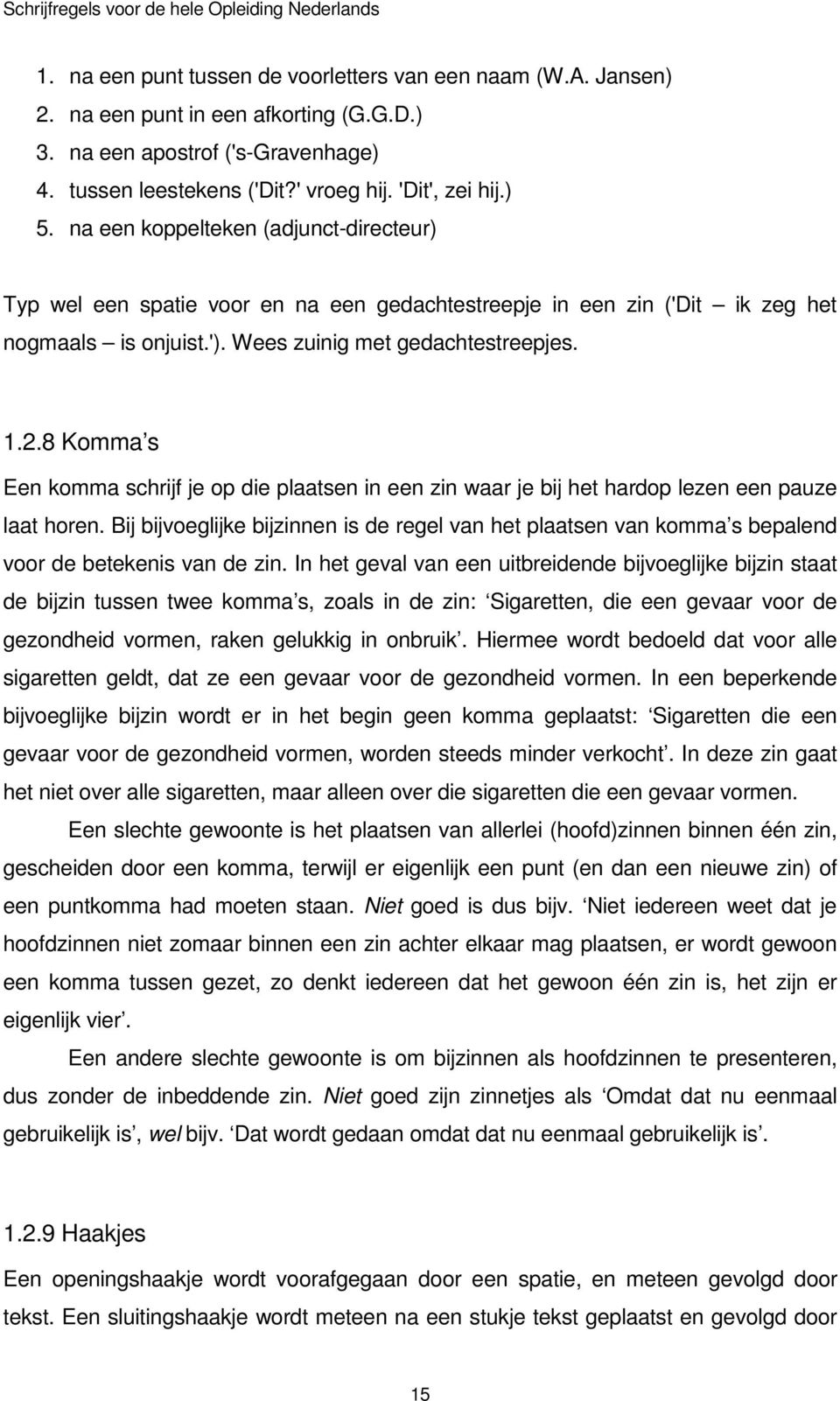 Wees zuinig met gedachtestreepjes. 1.2.8 Komma s Een komma schrijf je op die plaatsen in een zin waar je bij het hardop lezen een pauze laat horen.