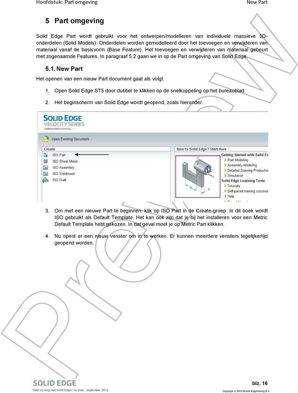 In paragraaf 5.2 gaan we in op de Part omgeving van Solid Edge. 5.1. New Part Het openen van een nieuw Part document gaat als volgt. 1.