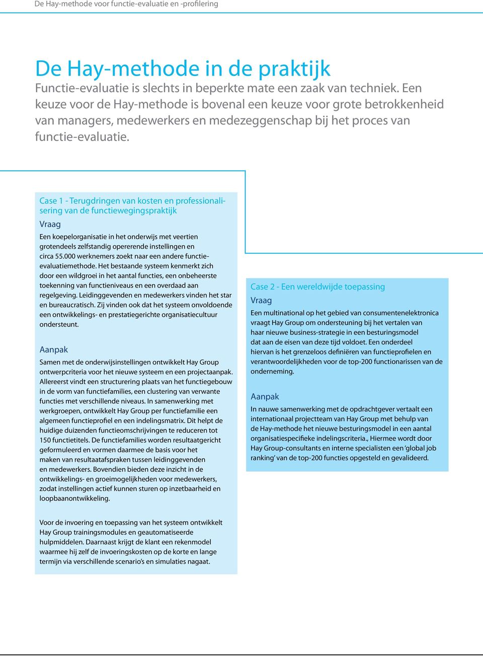 Case 1 - Terugdringen van kosten en professionalisering van de functiewegingspraktijk Vraag Een koepelorganisatie in het onderwijs met veertien grotendeels zelfstandig opererende instellingen en