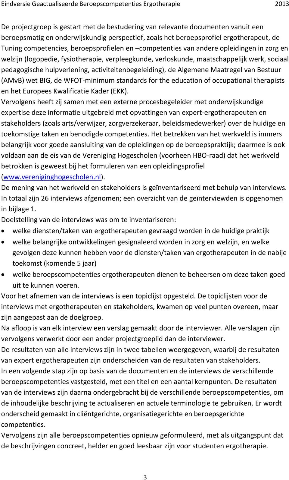 activiteitenbegeleiding), de Algemene Maatregel van Bestuur (AMvB) wet BIG, de WFOT-minimum standards for the education of occupational therapists en het Europees Kwalificatie Kader (EKK).